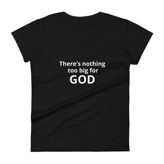 “There’s nothing too big for God” Women's short sleeve t-shirt